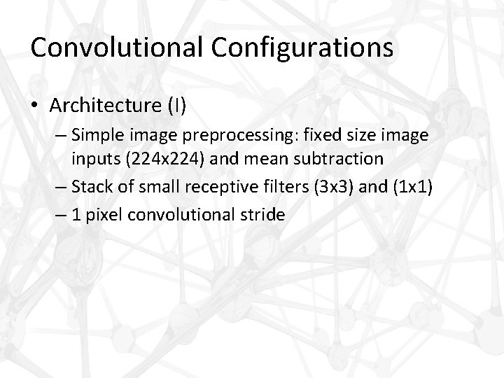 Convolutional Configurations • Architecture (I) – Simple image preprocessing: fixed size image inputs (224