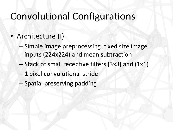 Convolutional Configurations • Architecture (I) – Simple image preprocessing: fixed size image inputs (224