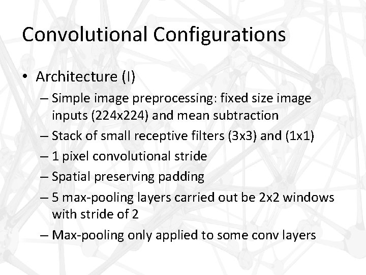 Convolutional Configurations • Architecture (I) – Simple image preprocessing: fixed size image inputs (224