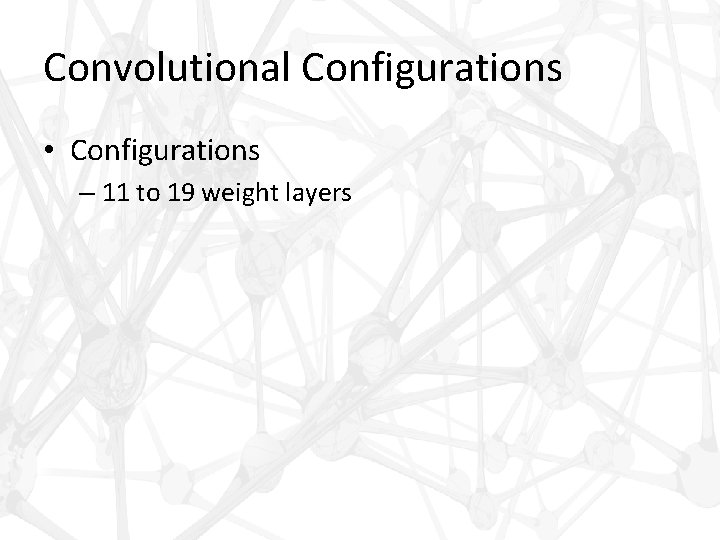 Convolutional Configurations • Configurations – 11 to 19 weight layers 