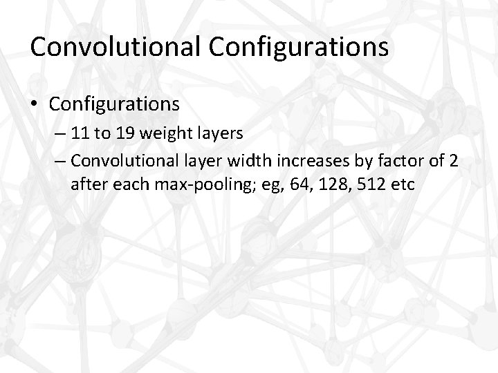 Convolutional Configurations • Configurations – 11 to 19 weight layers – Convolutional layer width