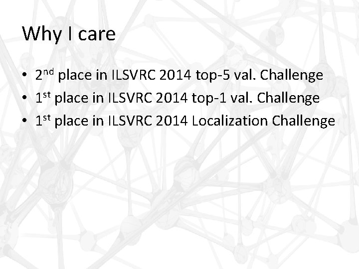 Why I care • 2 nd place in ILSVRC 2014 top-5 val. Challenge •