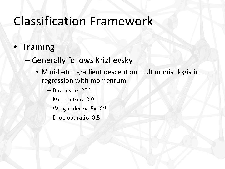 Classification Framework • Training – Generally follows Krizhevsky • Mini-batch gradient descent on multinomial