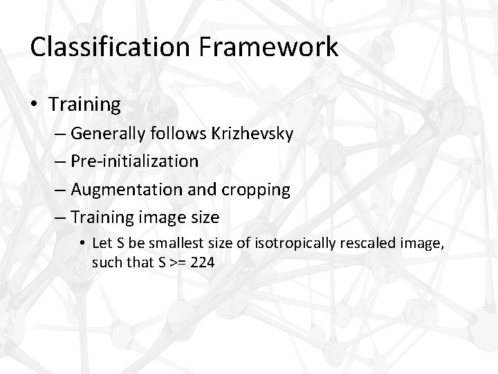 Classification Framework • Training – Generally follows Krizhevsky – Pre-initialization – Augmentation and cropping