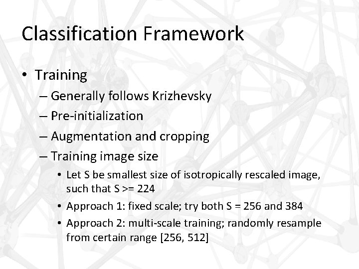 Classification Framework • Training – Generally follows Krizhevsky – Pre-initialization – Augmentation and cropping