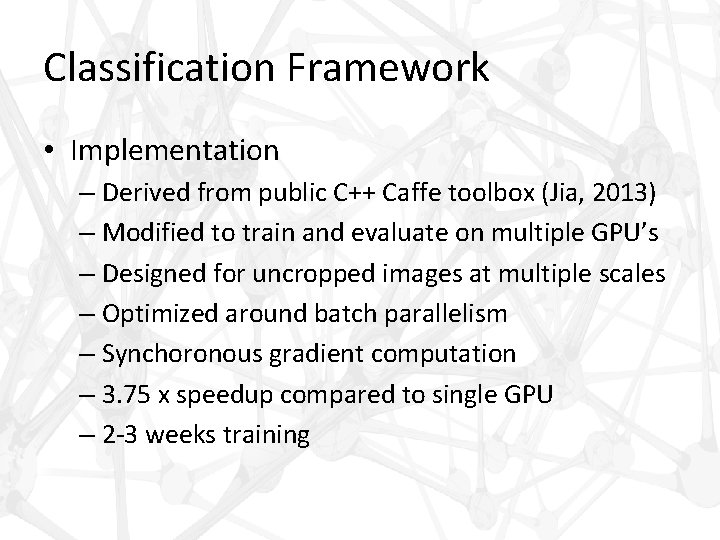 Classification Framework • Implementation – Derived from public C++ Caffe toolbox (Jia, 2013) –