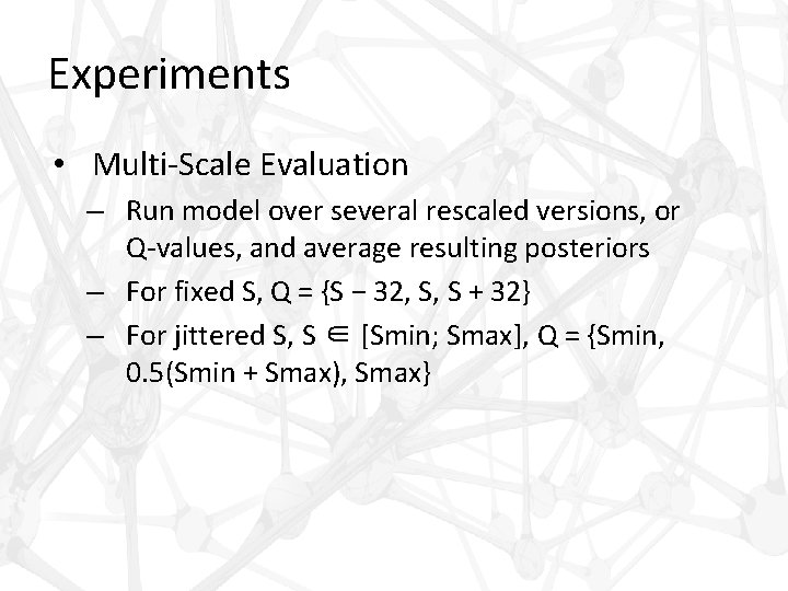 Experiments • Multi-Scale Evaluation – Run model over several rescaled versions, or Q-values, and