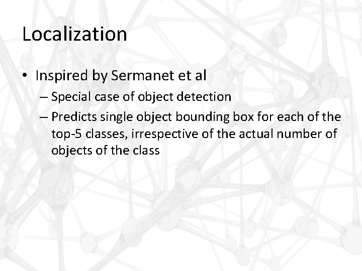 Localization • Inspired by Sermanet et al – Special case of object detection –