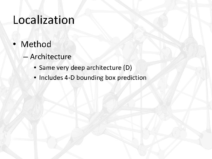 Localization • Method – Architecture • Same very deep architecture (D) • Includes 4