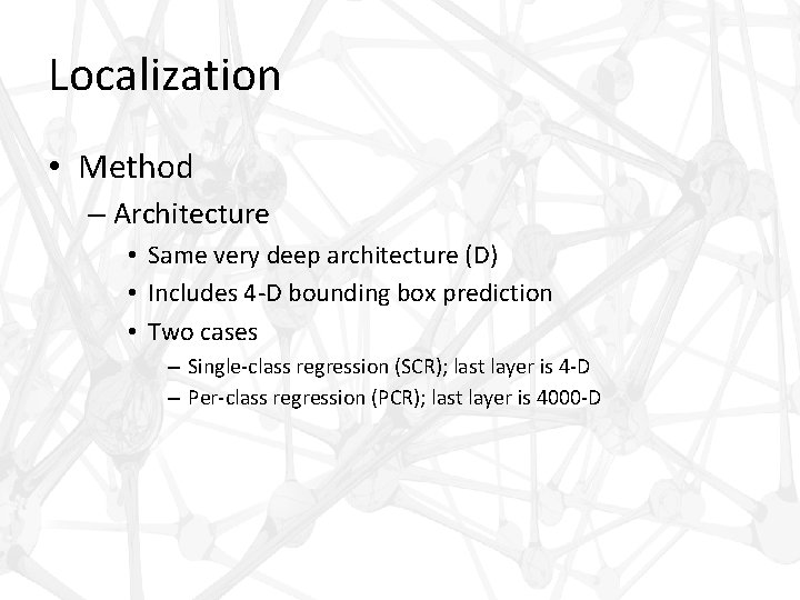 Localization • Method – Architecture • Same very deep architecture (D) • Includes 4