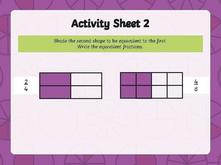 Activity Sheet 2 Shade the second shape to be equivalent to the first. Write