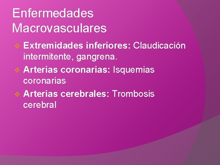 Enfermedades Macrovasculares Extremidades inferiores: Claudicación intermitente, gangrena. v Arterias coronarias: Isquemias coronarias v Arterias