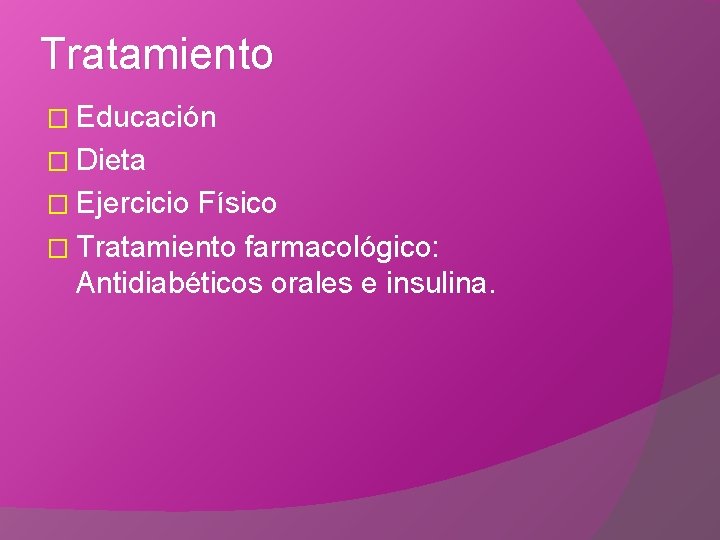 Tratamiento � Educación � Dieta � Ejercicio Físico � Tratamiento farmacológico: Antidiabéticos orales e