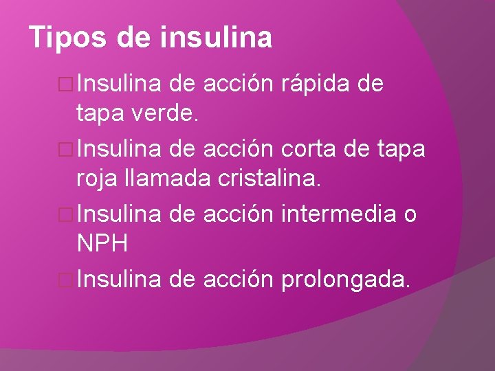 Tipos de insulina � Insulina de acción rápida de tapa verde. � Insulina de