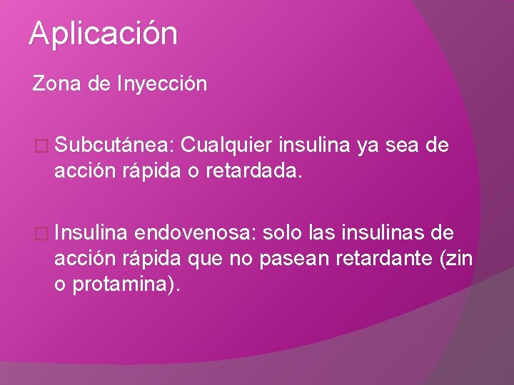 Aplicación Zona de Inyección � Subcutánea: Cualquier insulina ya sea de acción rápida o
