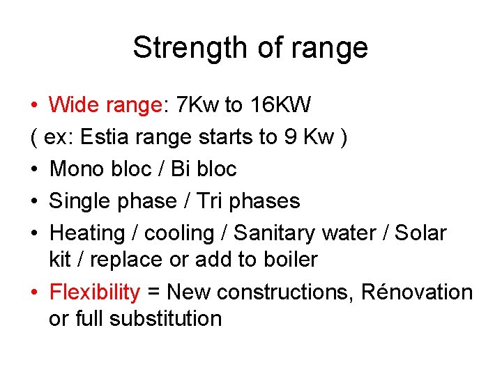 Strength of range • Wide range: 7 Kw to 16 KW ( ex: Estia