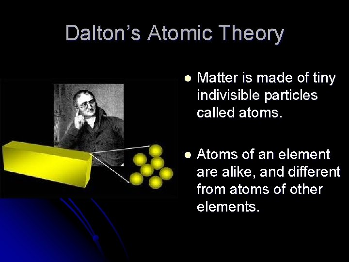 Dalton’s Atomic Theory l Matter is made of tiny indivisible particles called atoms. l
