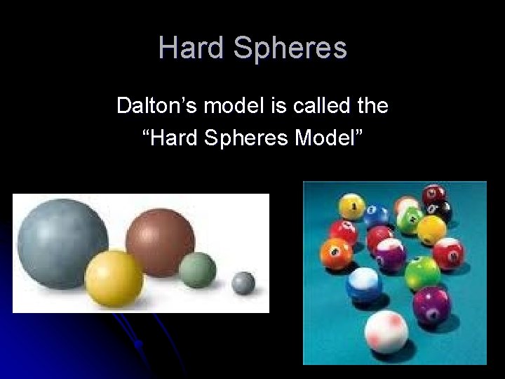 Hard Spheres Dalton’s model is called the “Hard Spheres Model” 
