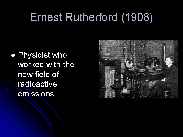 Ernest Rutherford (1908) l Physicist who worked with the new field of radioactive emissions.