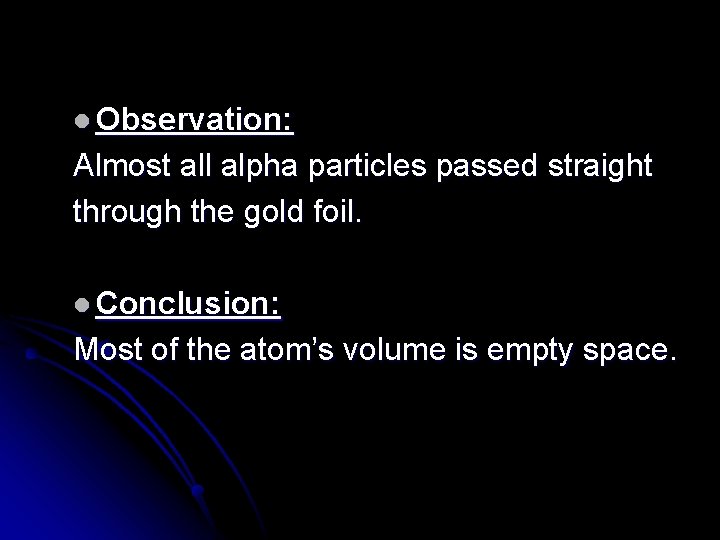 l Observation: Almost all alpha particles passed straight through the gold foil. l Conclusion: