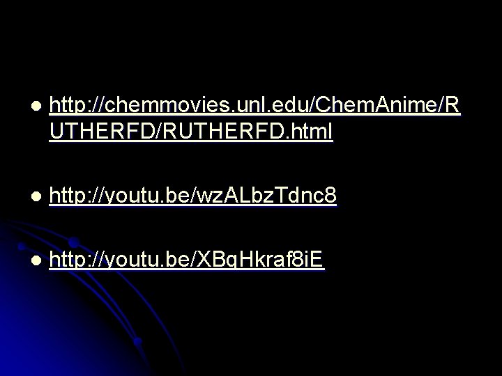 l http: //chemmovies. unl. edu/Chem. Anime/R UTHERFD/RUTHERFD. html l http: //youtu. be/wz. ALbz. Tdnc