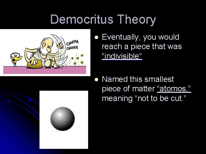 Democritus Theory l Eventually, you would reach a piece that was “indivisible” l Named