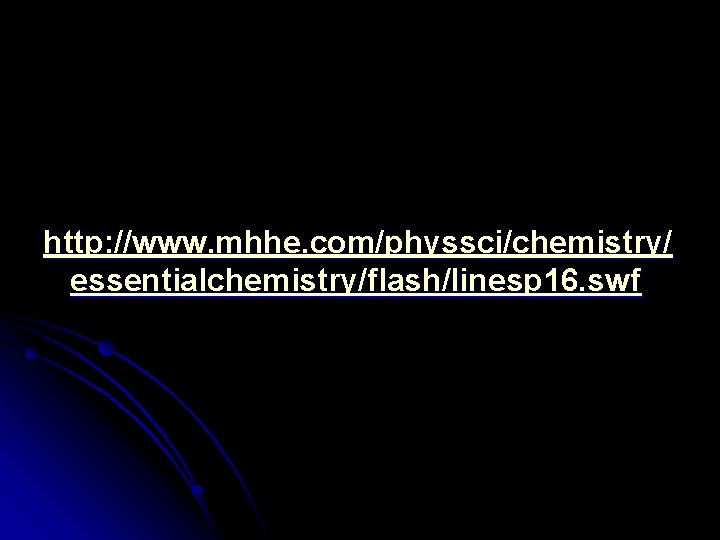 http: //www. mhhe. com/physsci/chemistry/ essentialchemistry/flash/linesp 16. swf 