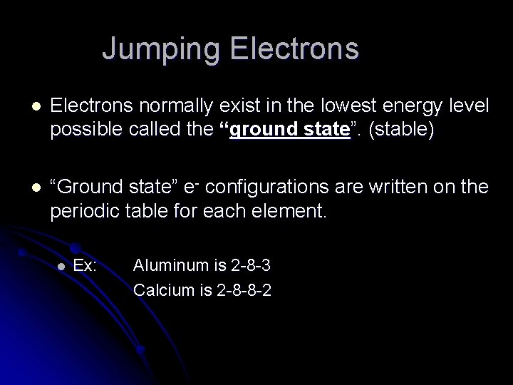 Jumping Electrons l Electrons normally exist in the lowest energy level possible called the