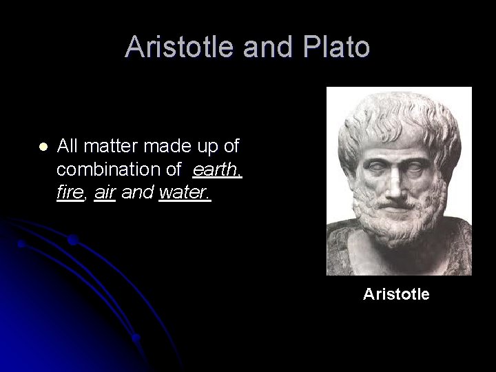 Aristotle and Plato l All matter made up of combination of earth, fire, air
