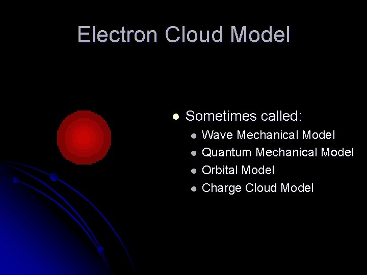 Electron Cloud Model l Sometimes called: l l Wave Mechanical Model Quantum Mechanical Model