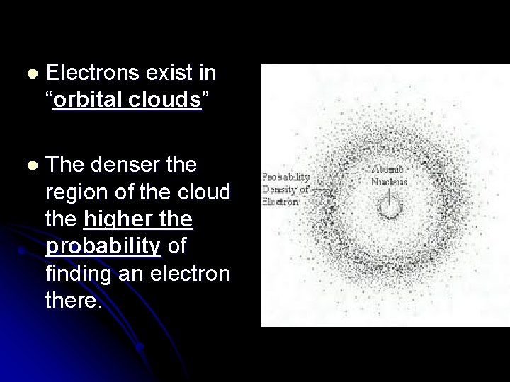 l Electrons exist in “orbital clouds” l The denser the region of the cloud