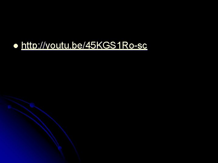 l http: //youtu. be/45 KGS 1 Ro-sc 