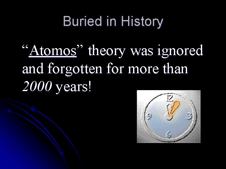 Buried in History “Atomos” theory was ignored and forgotten for more than 2000 years!