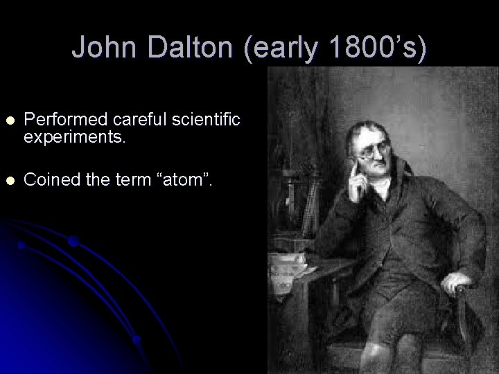 John Dalton (early 1800’s) l Performed careful scientific experiments. l Coined the term “atom”.