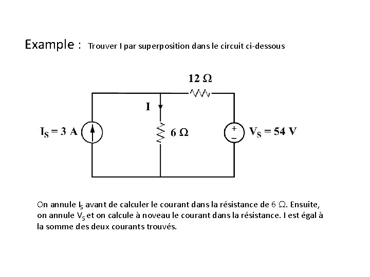 Example : Trouver I par superposition dans le circuit ci-dessous On annule IS avant Example : Trouver I par superposition dans le circuit ci-dessous On annule IS avant