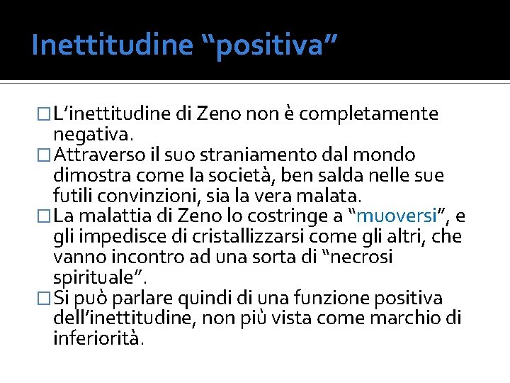 Inettitudine “positiva” �L’inettitudine di Zeno non è completamente negativa. �Attraverso il suo straniamento dal