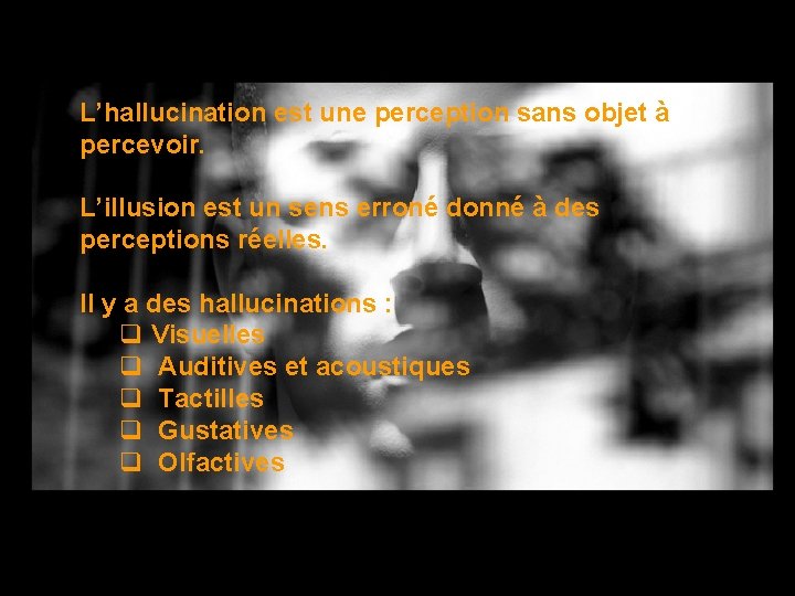 L’hallucination est une perception sans objet à percevoir. L’illusion est un sens erroné donné