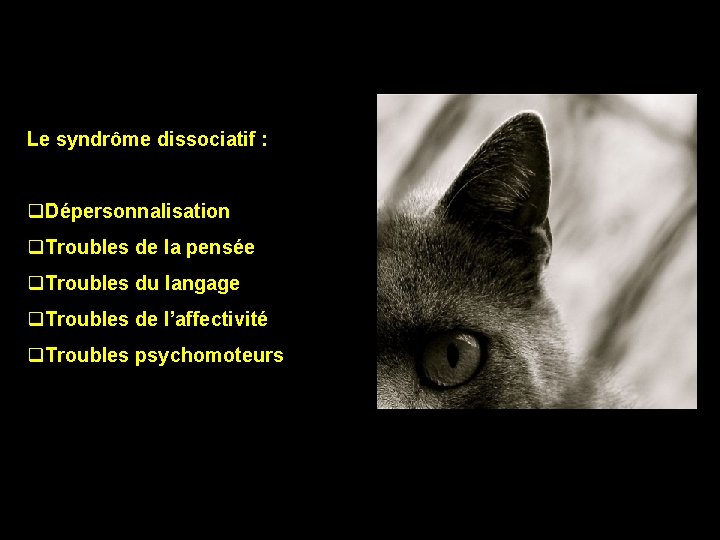 Le syndrôme dissociatif : q. Dépersonnalisation q. Troubles de la pensée q. Troubles du