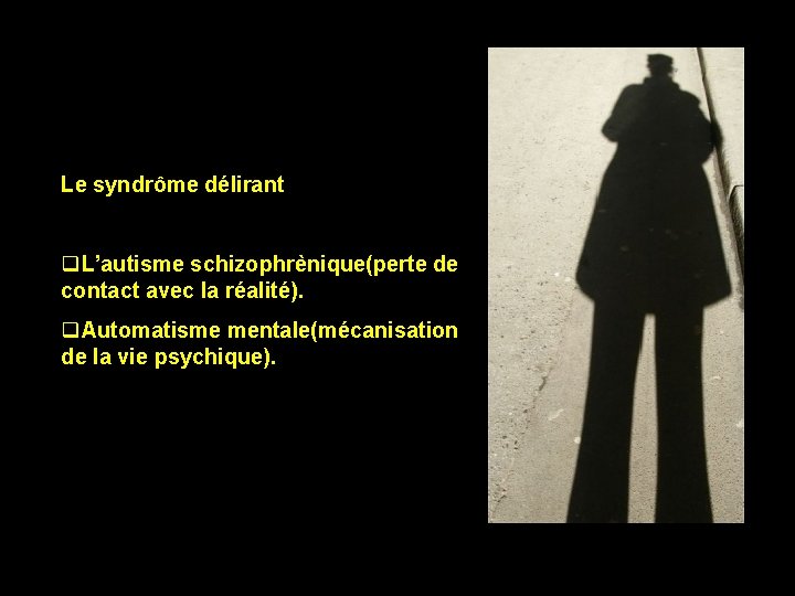 Le syndrôme délirant q. L’autisme schizophrènique(perte de contact avec la réalité). q. Automatisme mentale(mécanisation