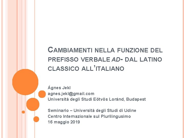 CAMBIAMENTI NELLA FUNZIONE DEL PREFISSO VERBALE AD- DAL LATINO CLASSICO ALL’ITALIANO Ágnes Jekl agnes.