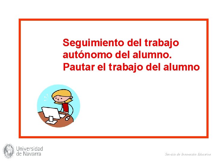 Seguimiento del trabajo autónomo del alumno. Pautar el trabajo del alumno Servicio de Innovación