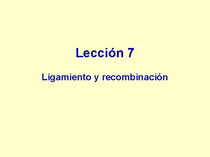 Lección 7 Ligamiento y recombinación 