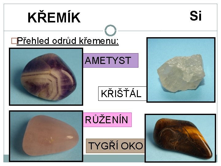 Si KŘEMÍK �Přehled odrůd křemenu: AMETYST KŘIŠŤÁL RŮŽENÍN TYGŘÍ OKO 