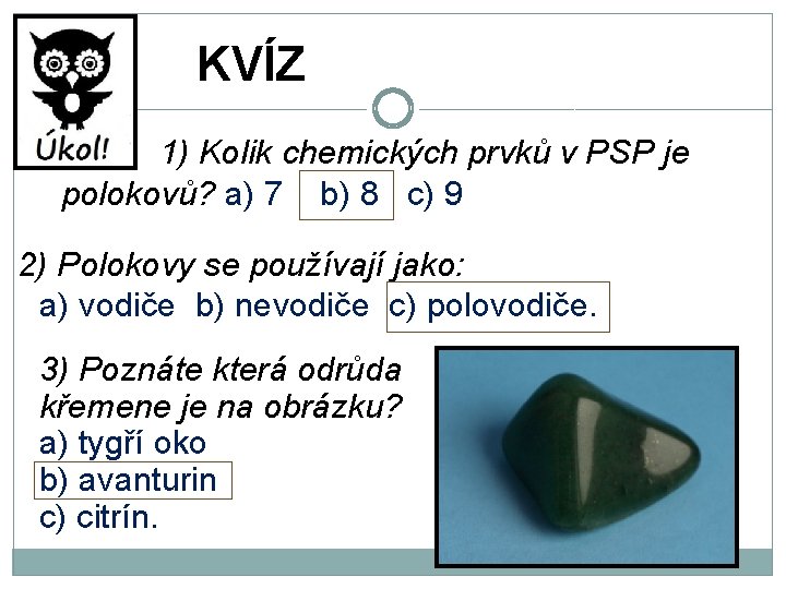 KVÍZ 1) Kolik chemických prvků v PSP je polokovů? a) 7 b) 8 c)