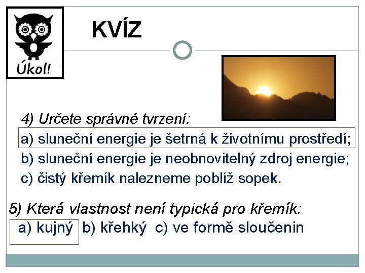 KVÍZ 4) Určete správné tvrzení: a) sluneční energie je šetrná k životnímu prostředí; b)