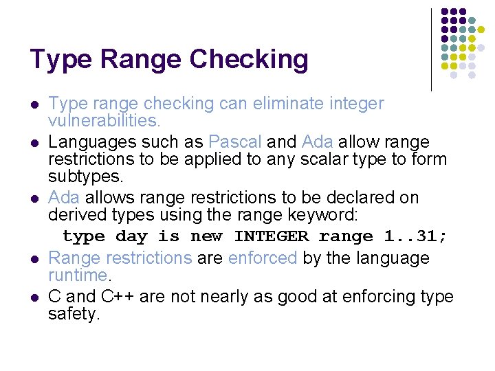 Type Range Checking Type range checking can eliminate integer vulnerabilities. l Languages such as