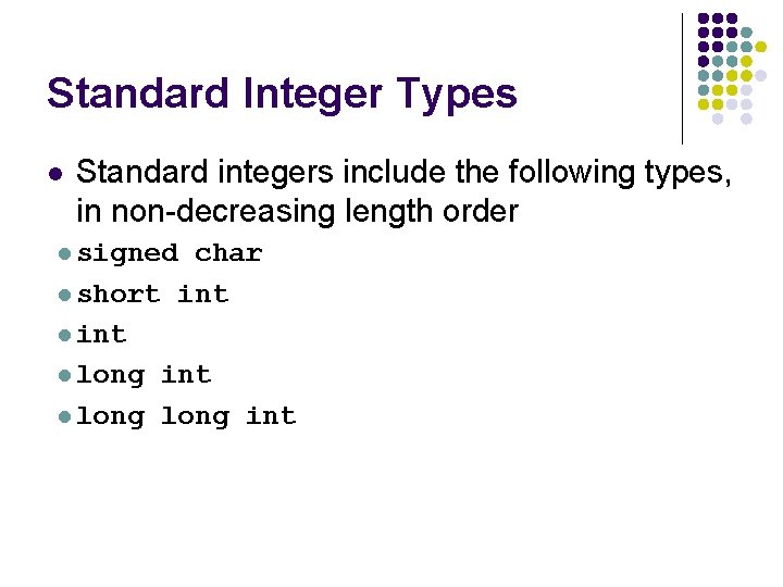 Standard Integer Types l Standard integers include the following types, in non-decreasing length order
