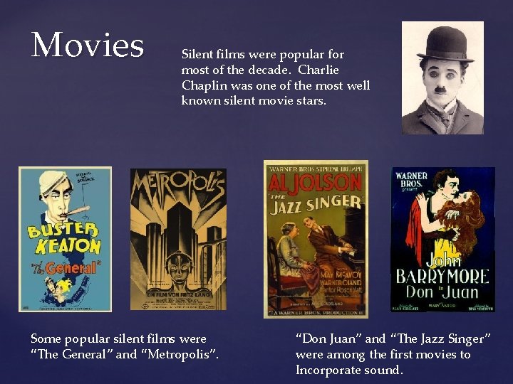 Movies Silent films were popular for most of the decade. Charlie Chaplin was one