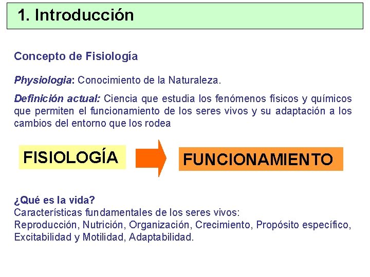 1. Introducción Concepto de Fisiología Physiologia: Conocimiento de la Naturaleza. Definición actual: Ciencia que