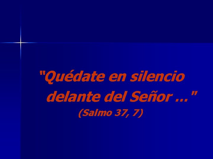 “Quédate en silencio delante del Señor. . . " (Salmo 37, 7) 